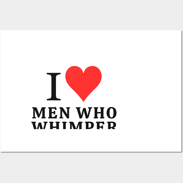 I love men who whimper Wall Art by cloudviewv2